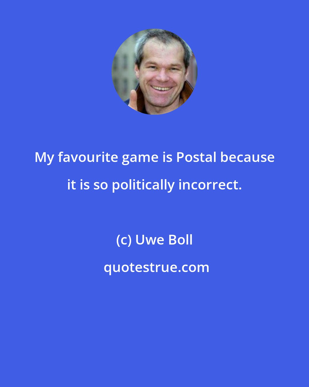 Uwe Boll: My favourite game is Postal because it is so politically incorrect.