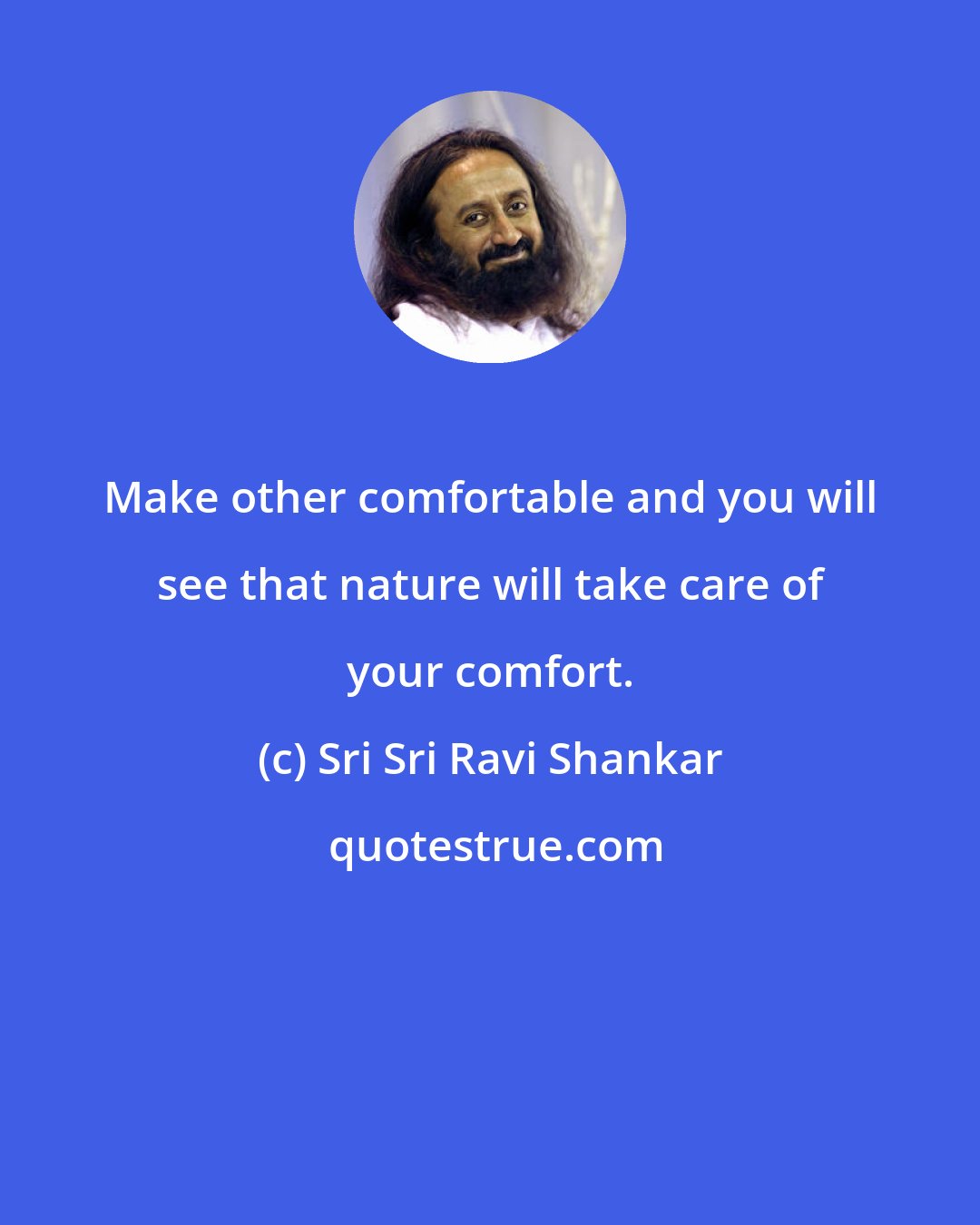 Sri Sri Ravi Shankar: Make other comfortable and you will see that nature will take care of your comfort.