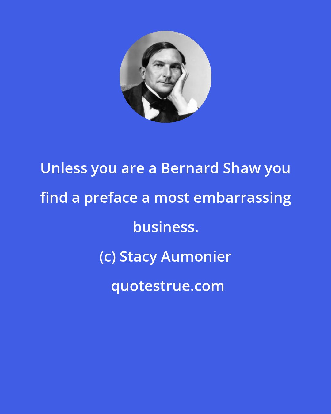 Stacy Aumonier: Unless you are a Bernard Shaw you find a preface a most embarrassing business.