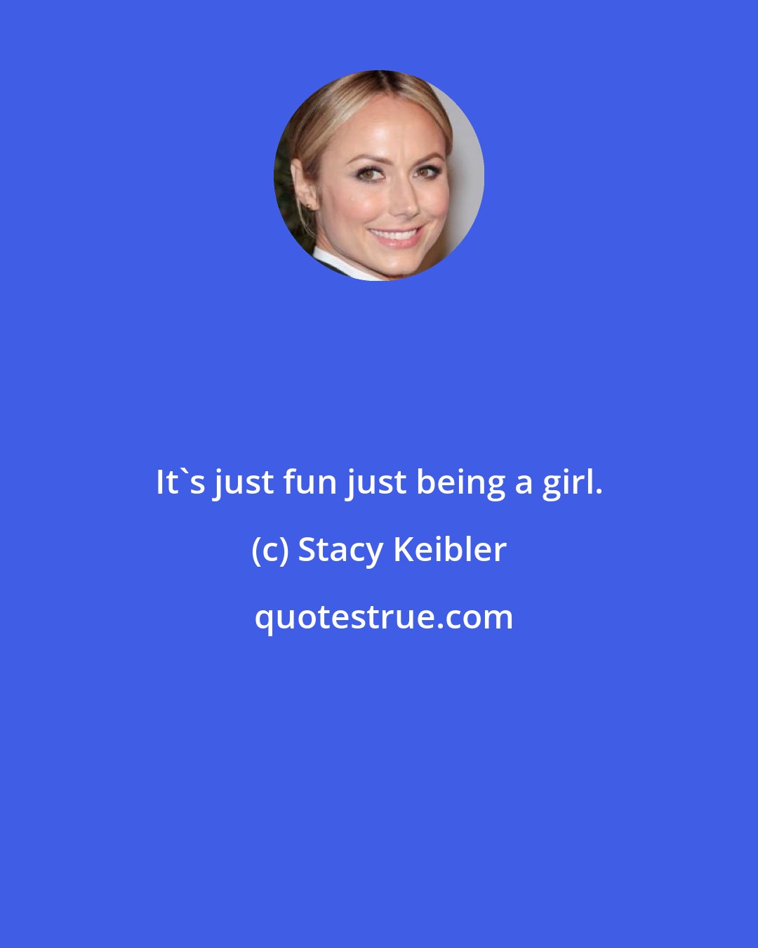 Stacy Keibler: It's just fun just being a girl.