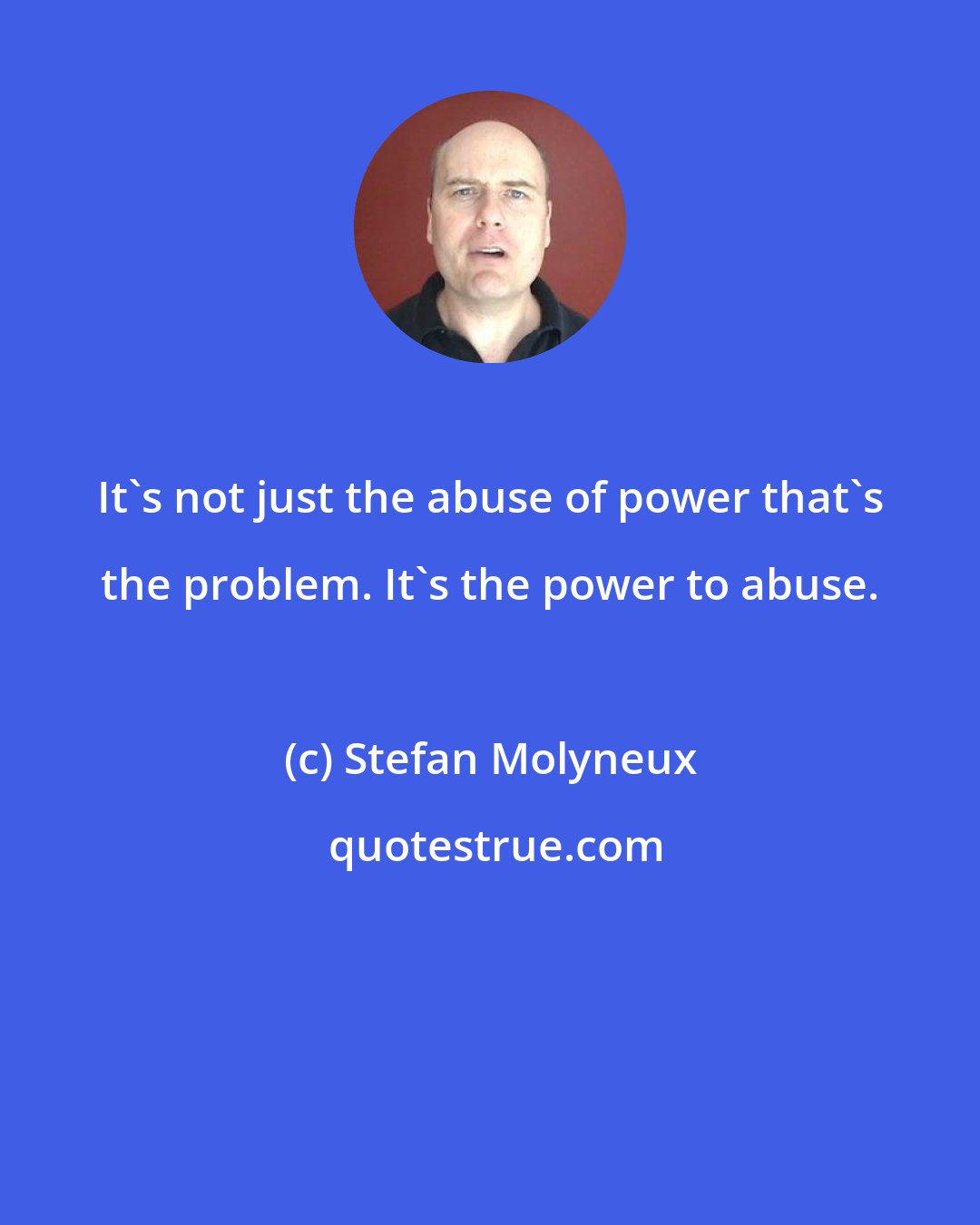 Stefan Molyneux: It's not just the abuse of power that's the problem. It's the power to abuse.
