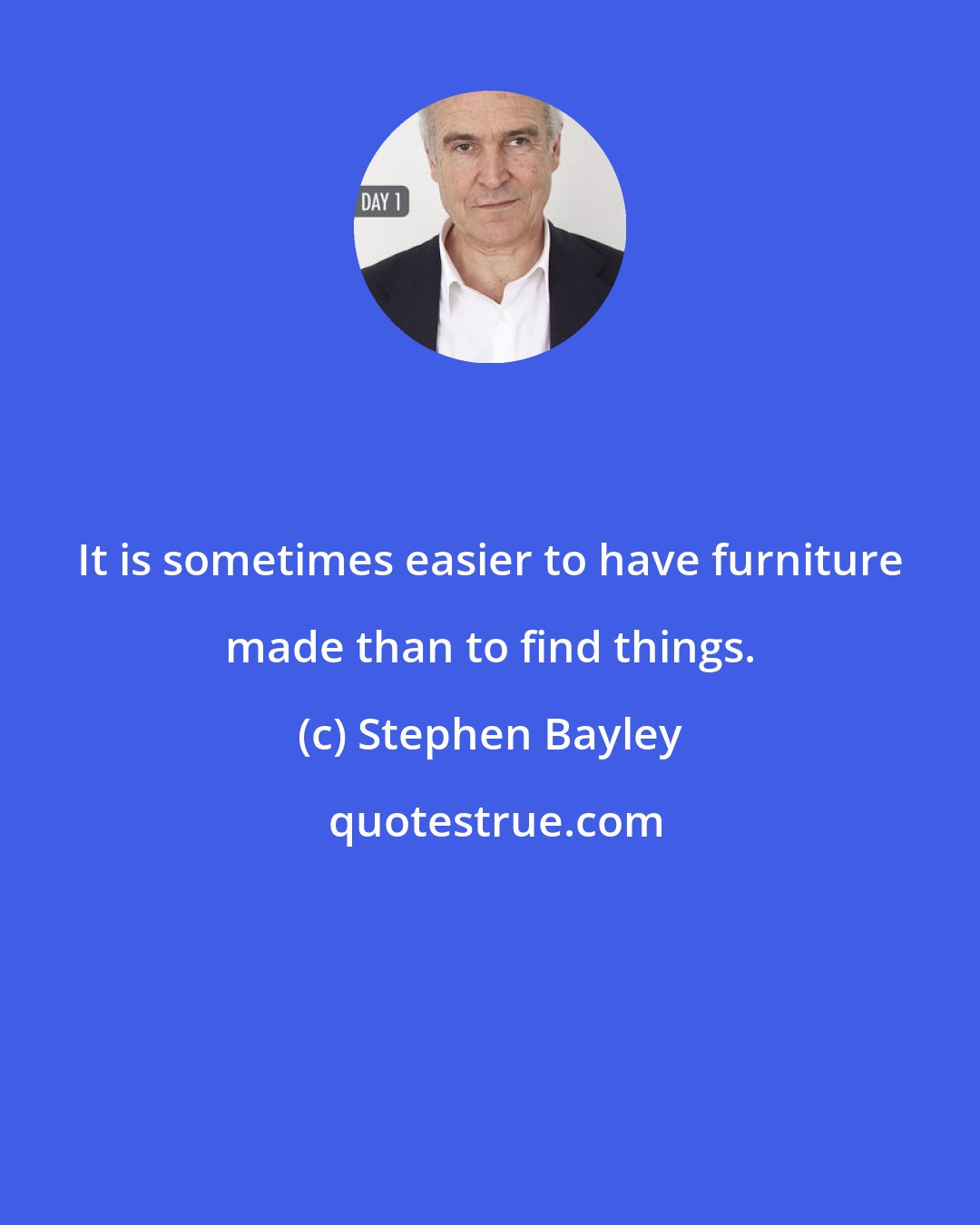 Stephen Bayley: It is sometimes easier to have furniture made than to find things.