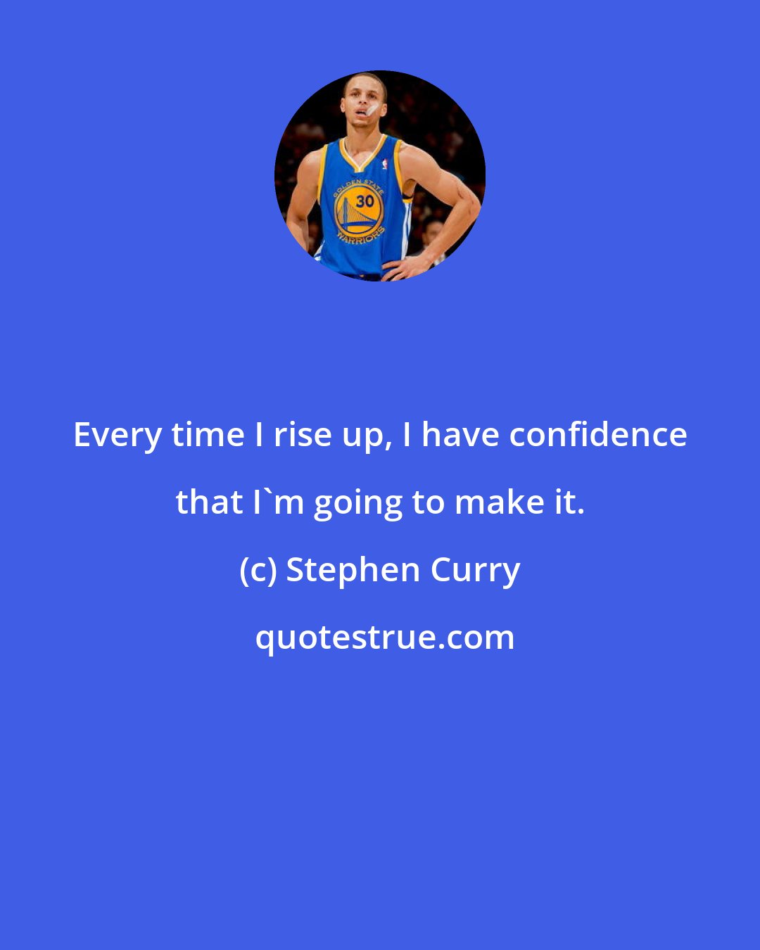 Stephen Curry: Every time I rise up, I have confidence that I'm going to make it.