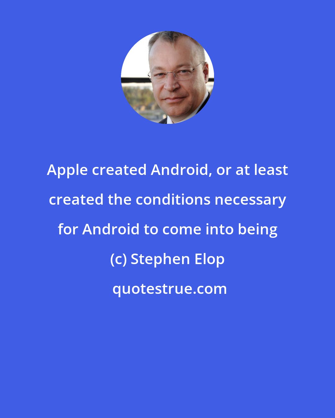 Stephen Elop: Apple created Android, or at least created the conditions necessary for Android to come into being