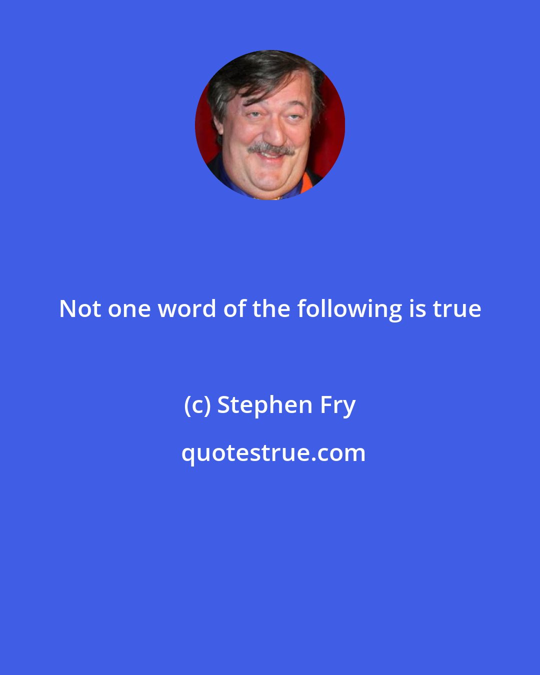 Stephen Fry: Not one word of the following is true