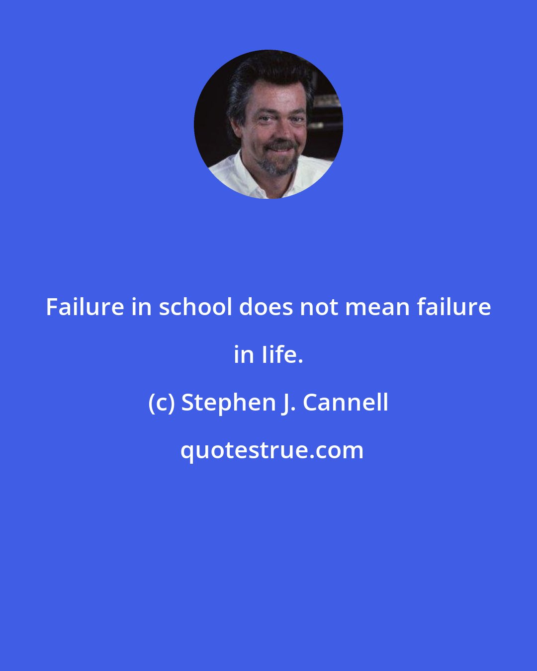 Stephen J. Cannell: Failure in school does not mean failure in Iife.