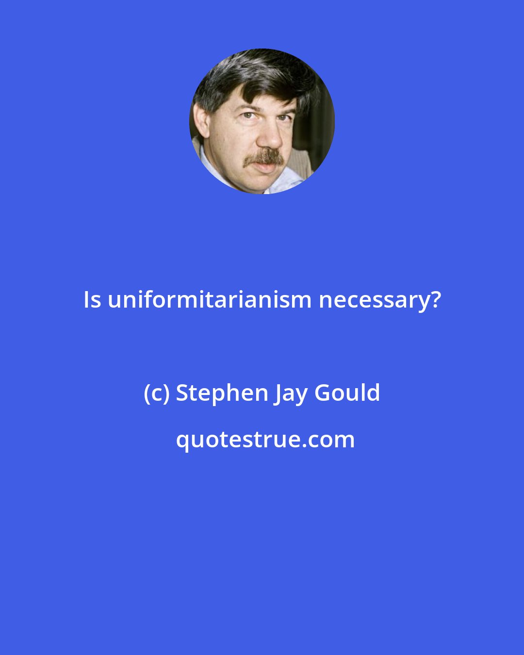 Stephen Jay Gould: Is uniformitarianism necessary?