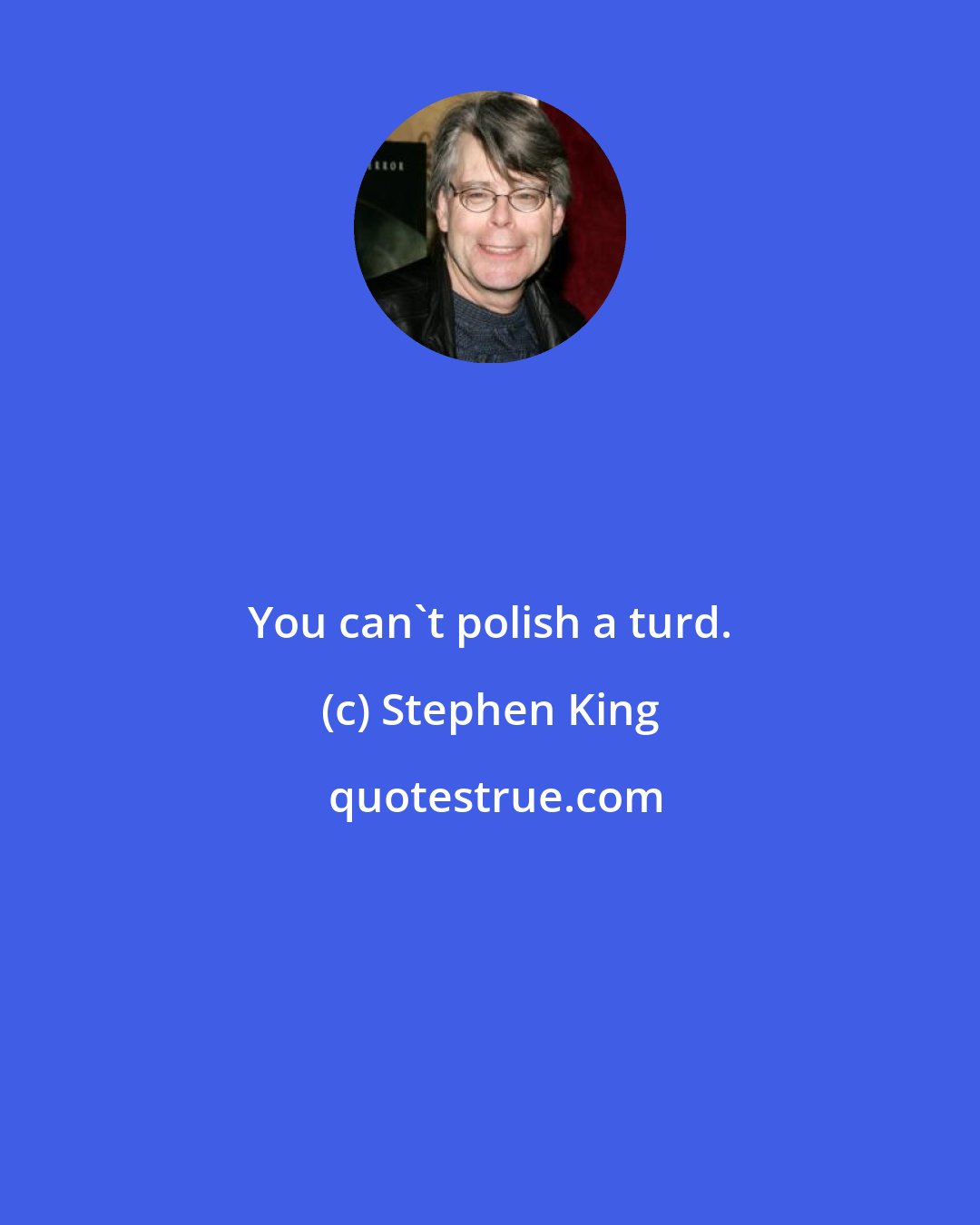 Stephen King: You can't polish a turd.