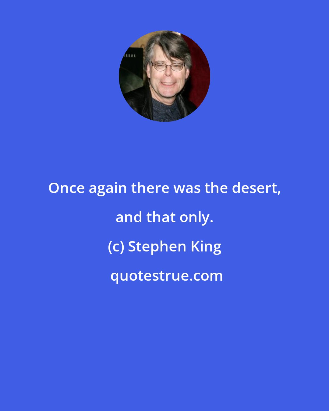 Stephen King: Once again there was the desert, and that only.