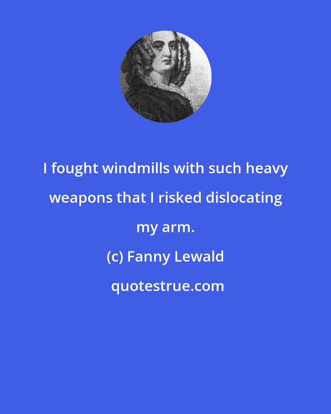 Fanny Lewald: I fought windmills with such heavy weapons that I risked dislocating my arm.