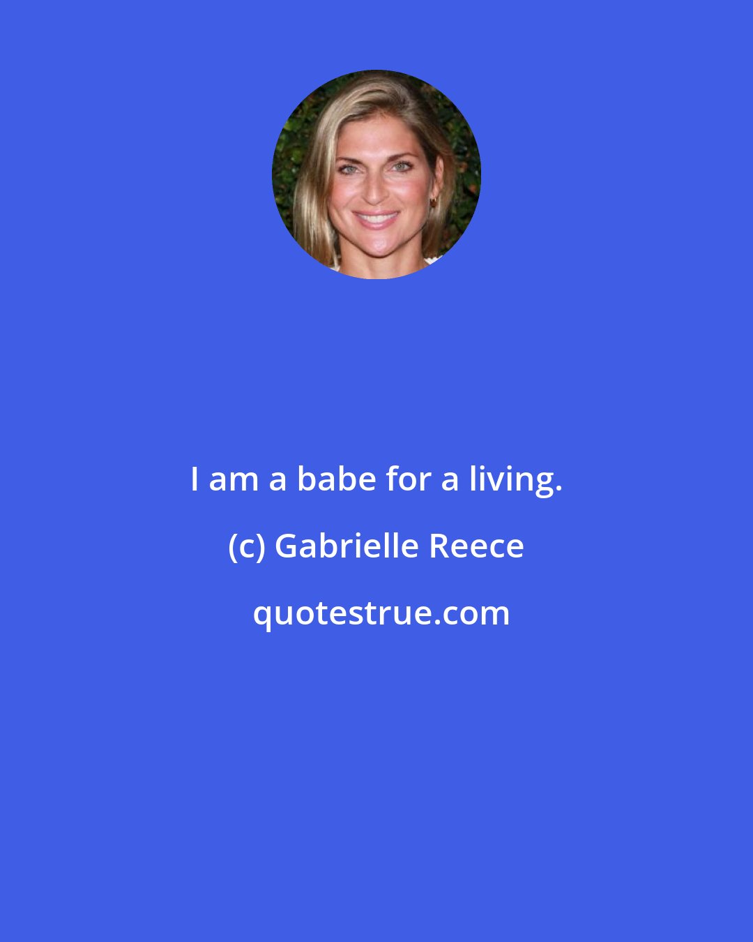 Gabrielle Reece: I am a babe for a living.