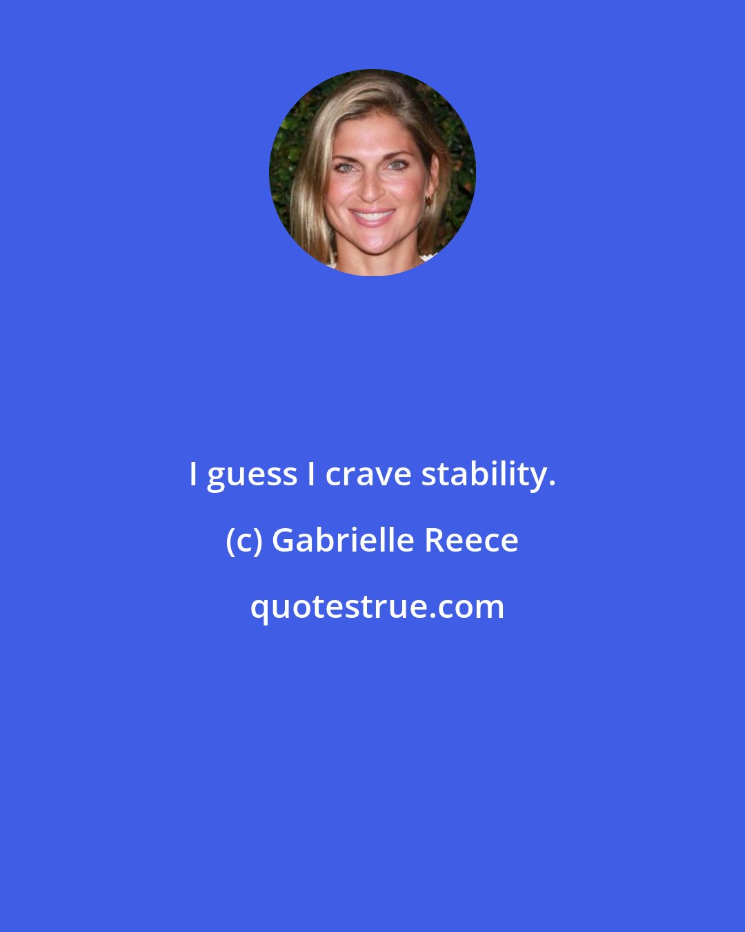 Gabrielle Reece: I guess I crave stability.