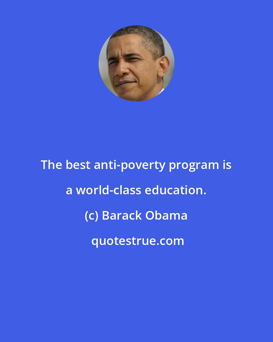 Barack Obama: The best anti-poverty program is a world-class education.