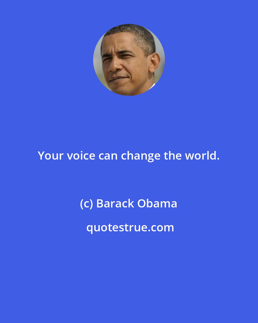 Barack Obama: Your voice can change the world.