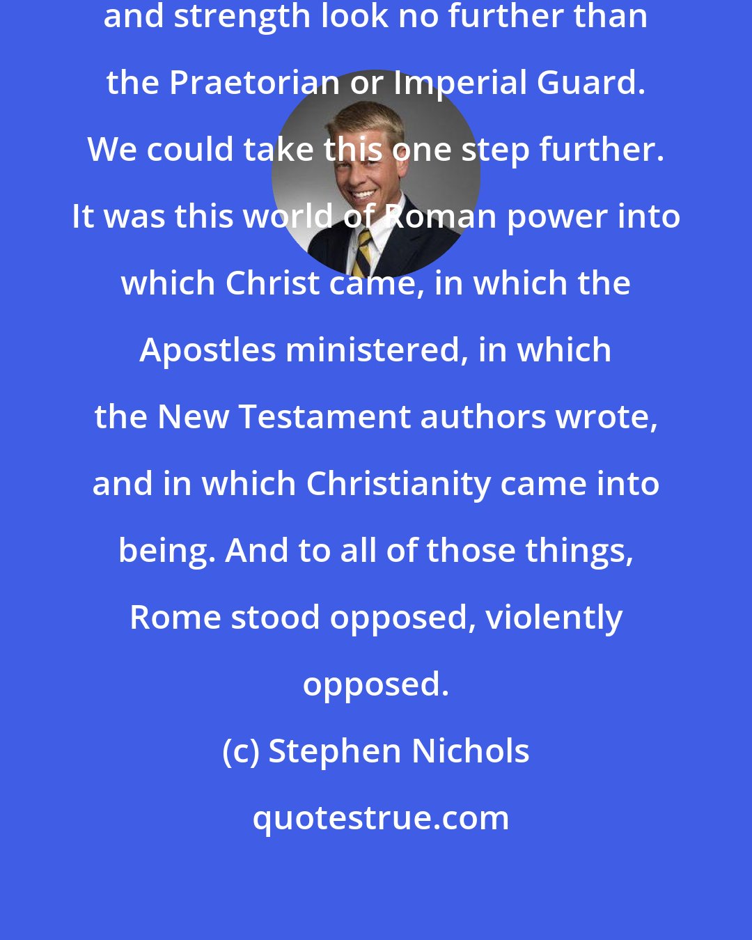 Stephen Nichols: If you want a symbol of Roman power and strength look no further than the Praetorian or Imperial Guard. We could take this one step further. It was this world of Roman power into which Christ came, in which the Apostles ministered, in which the New Testament authors wrote, and in which Christianity came into being. And to all of those things, Rome stood opposed, violently opposed.