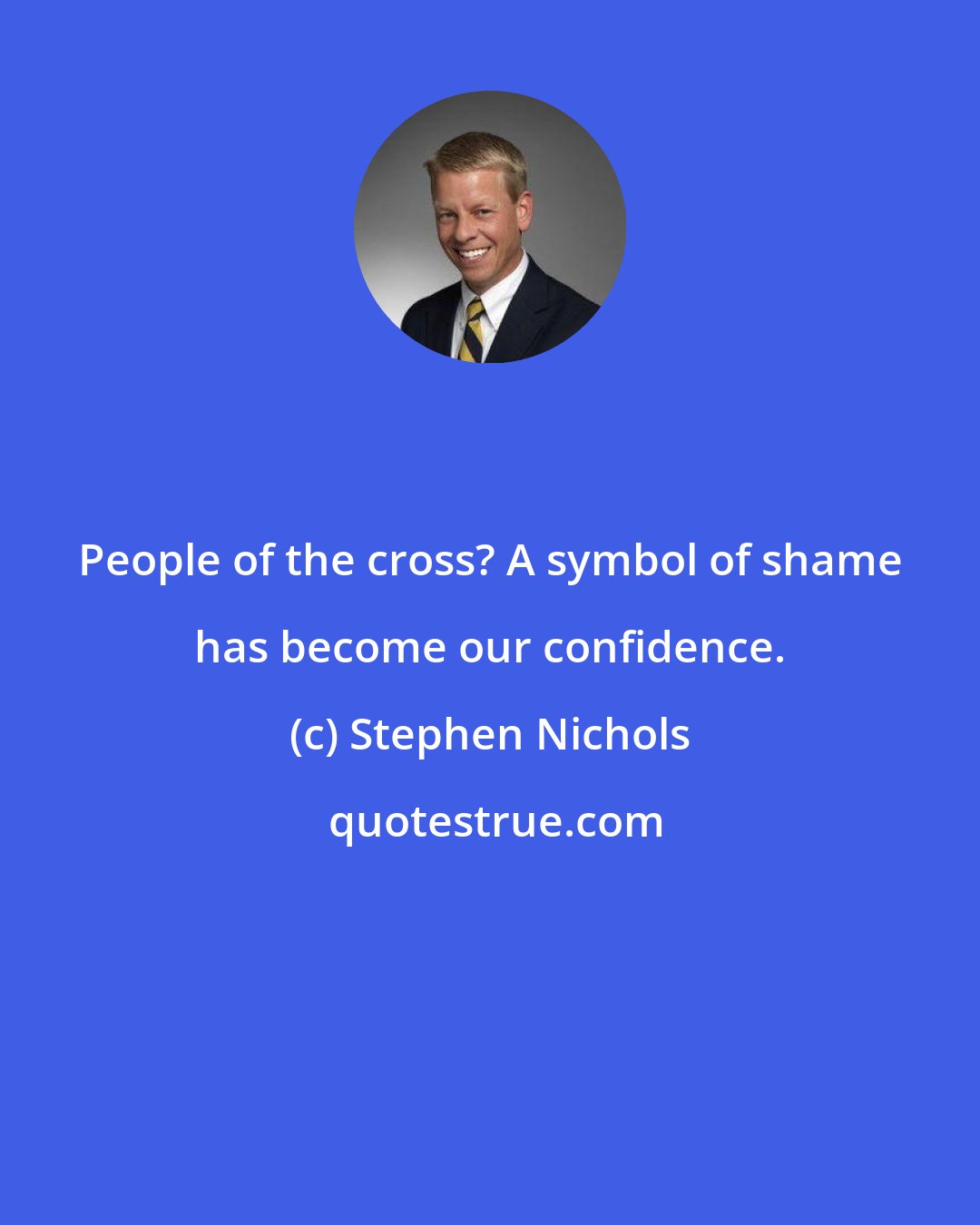 Stephen Nichols: People of the cross? A symbol of shame has become our confidence.