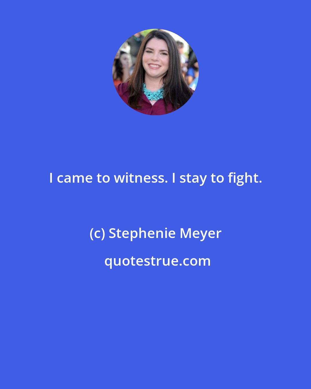 Stephenie Meyer: I came to witness. I stay to fight.