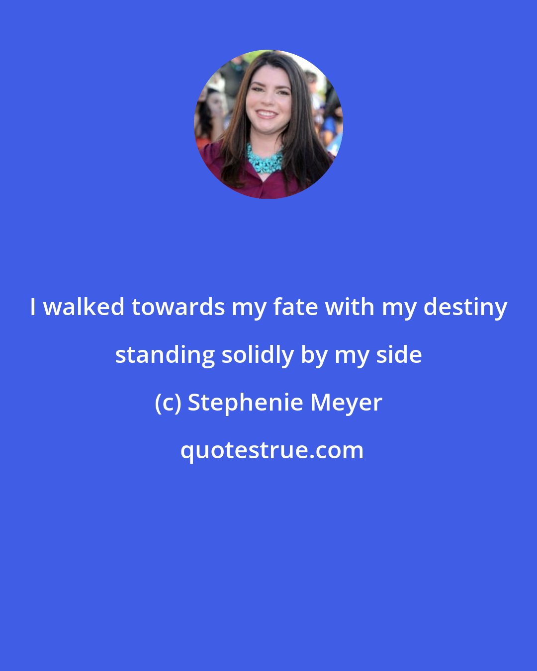 Stephenie Meyer: I walked towards my fate with my destiny standing solidly by my side