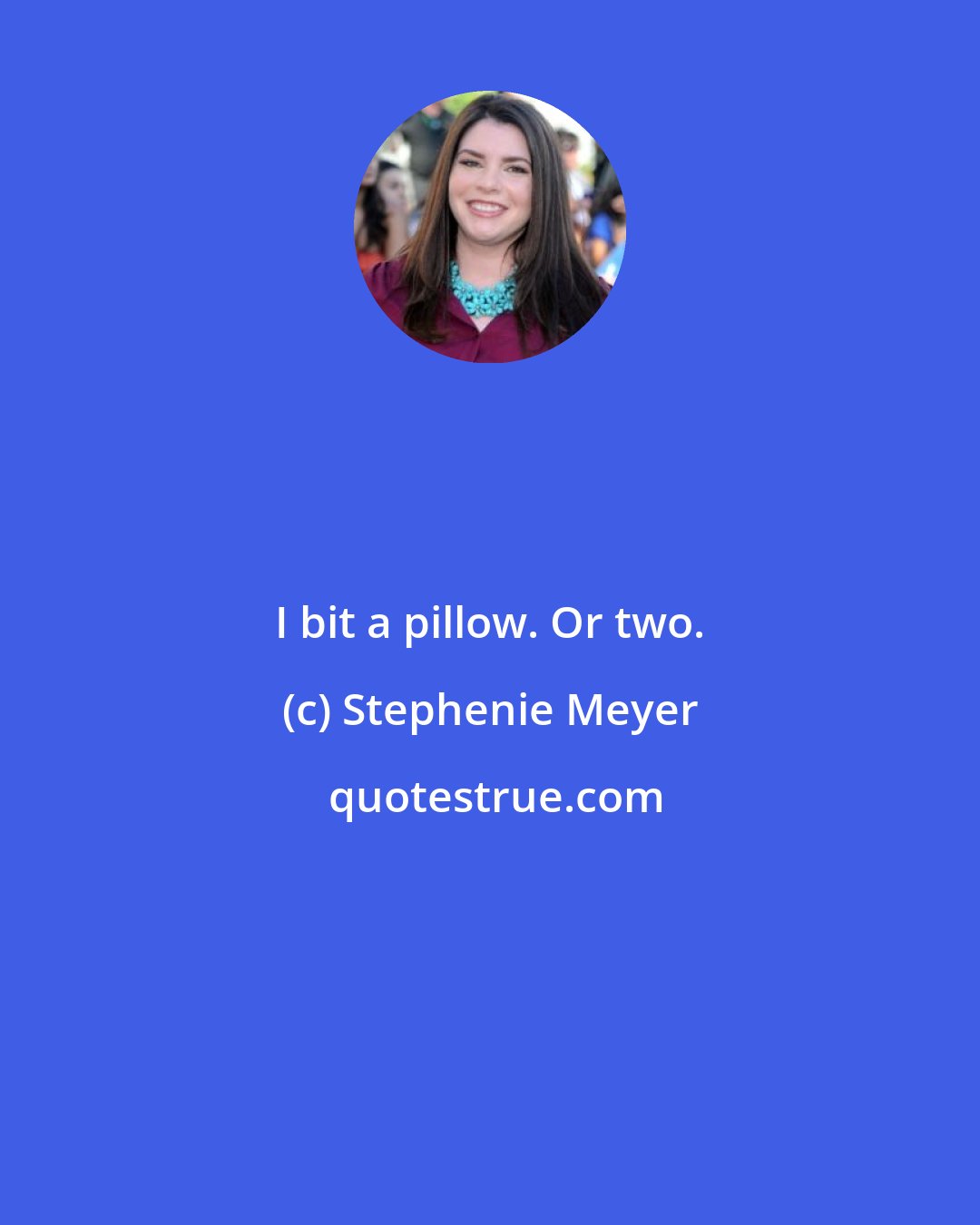 Stephenie Meyer: I bit a pillow. Or two.