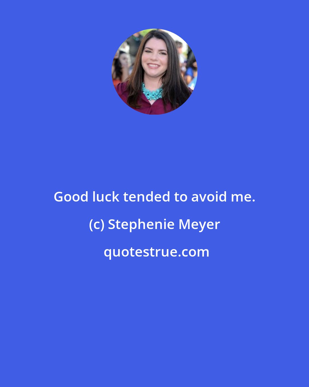 Stephenie Meyer: Good luck tended to avoid me.