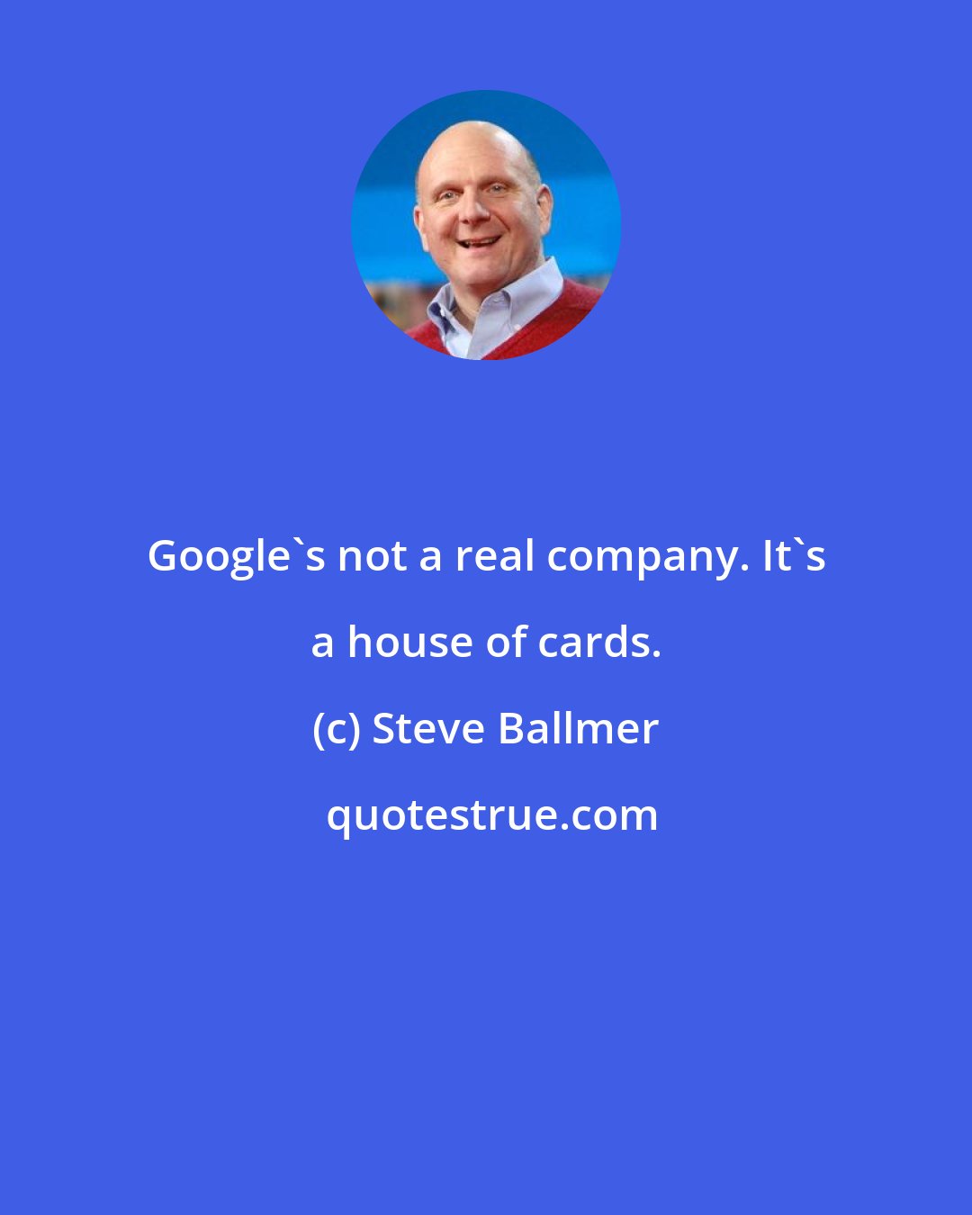 Steve Ballmer: Google's not a real company. It's a house of cards.