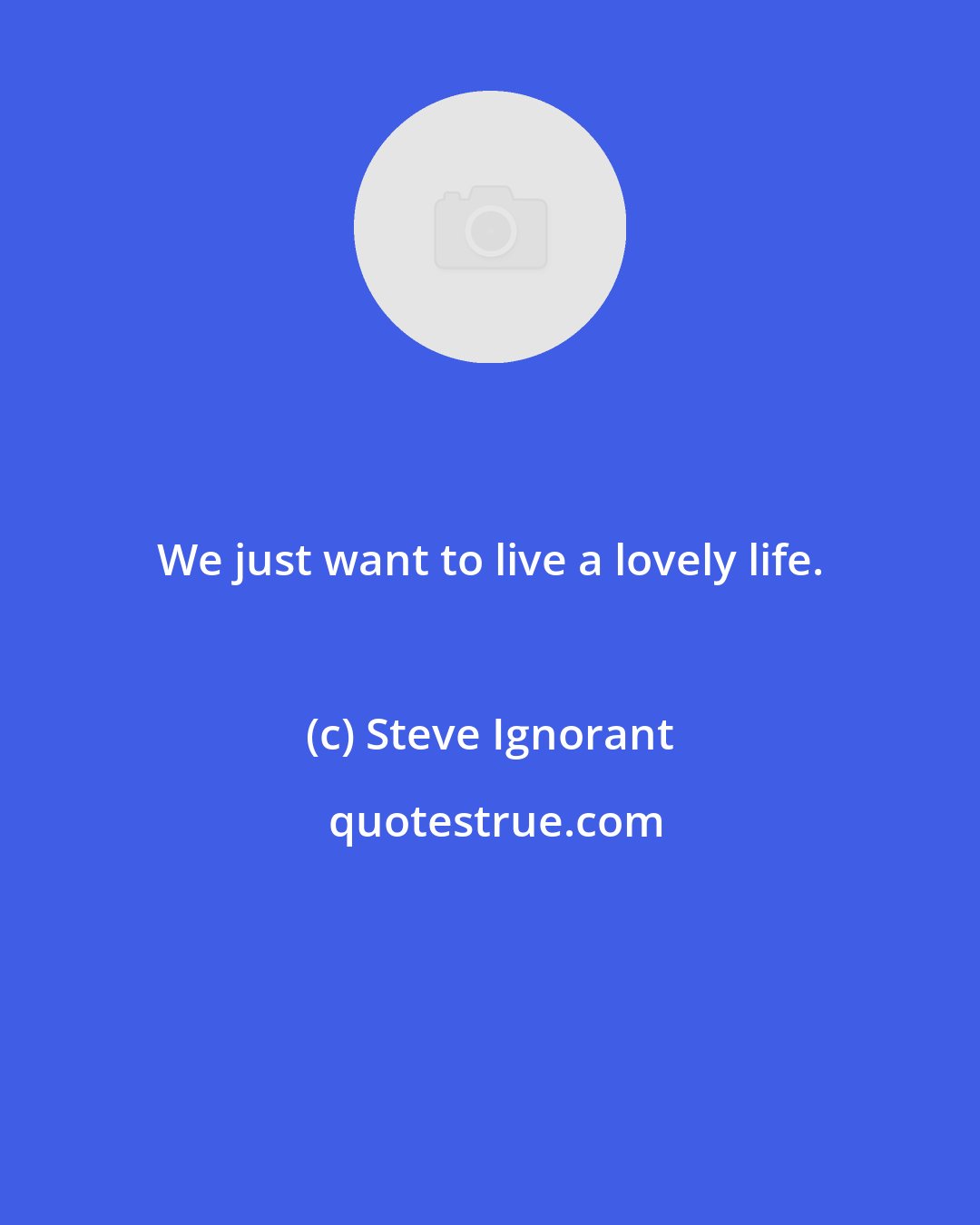 Steve Ignorant: We just want to live a lovely life.