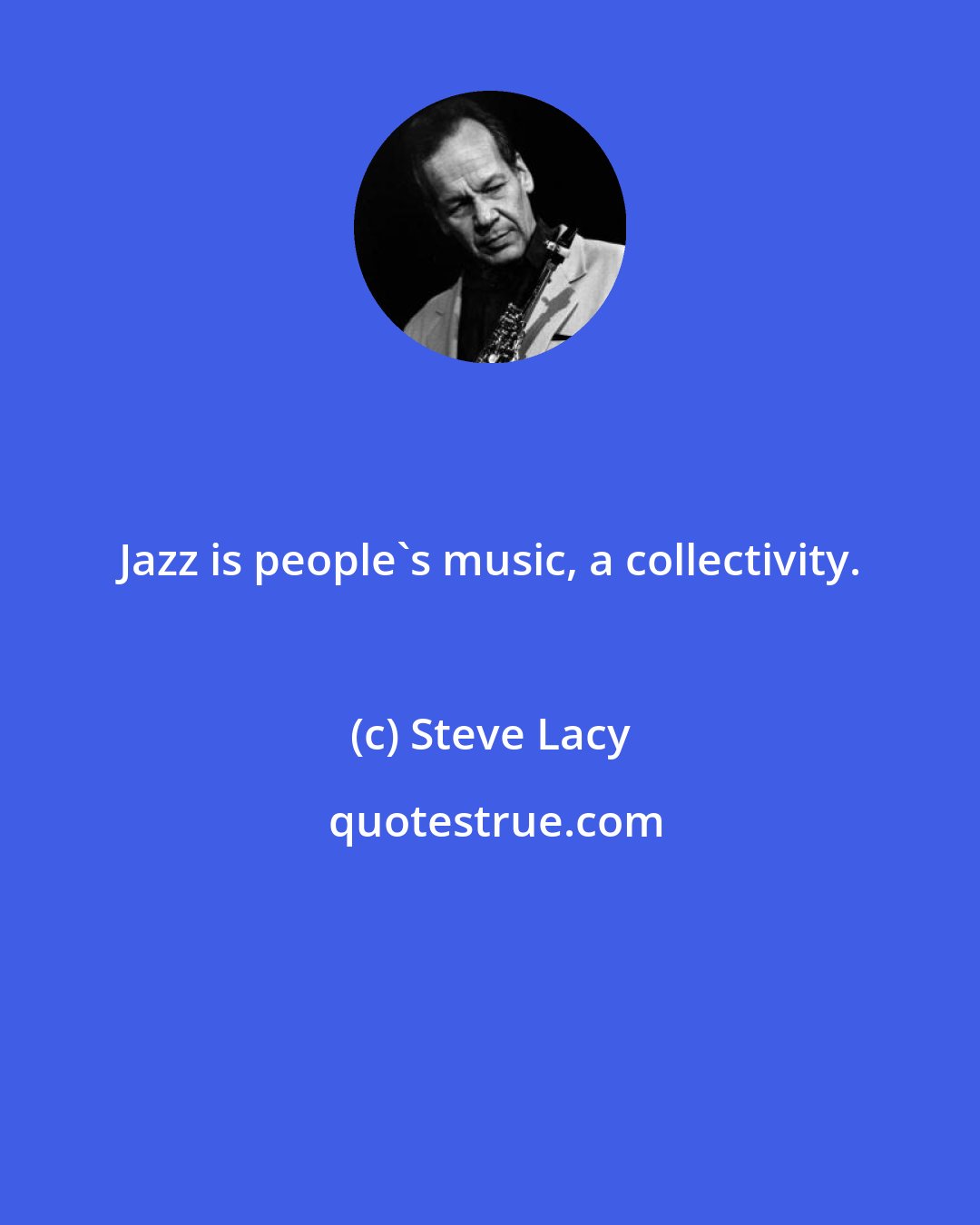 Steve Lacy: Jazz is people's music, a collectivity.