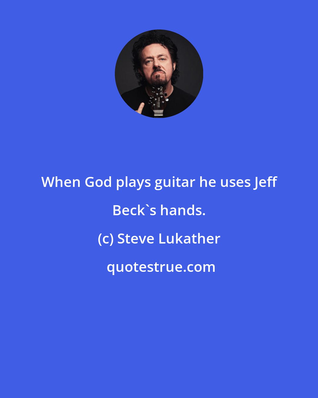 Steve Lukather: When God plays guitar he uses Jeff Beck's hands.
