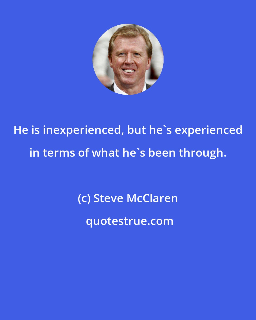Steve McClaren: He is inexperienced, but he's experienced in terms of what he's been through.