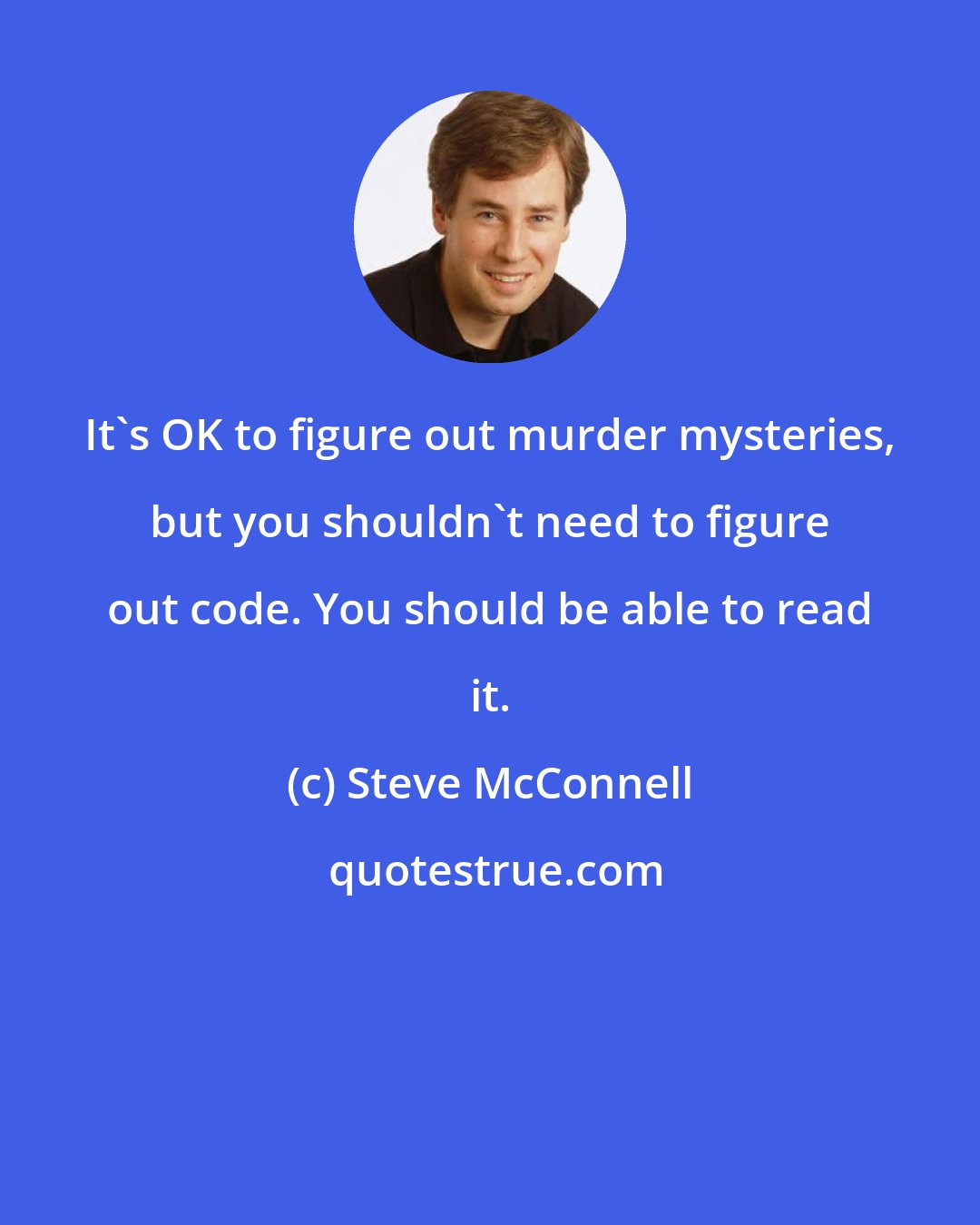 Steve McConnell: It's OK to figure out murder mysteries, but you shouldn't need to figure out code. You should be able to read it.