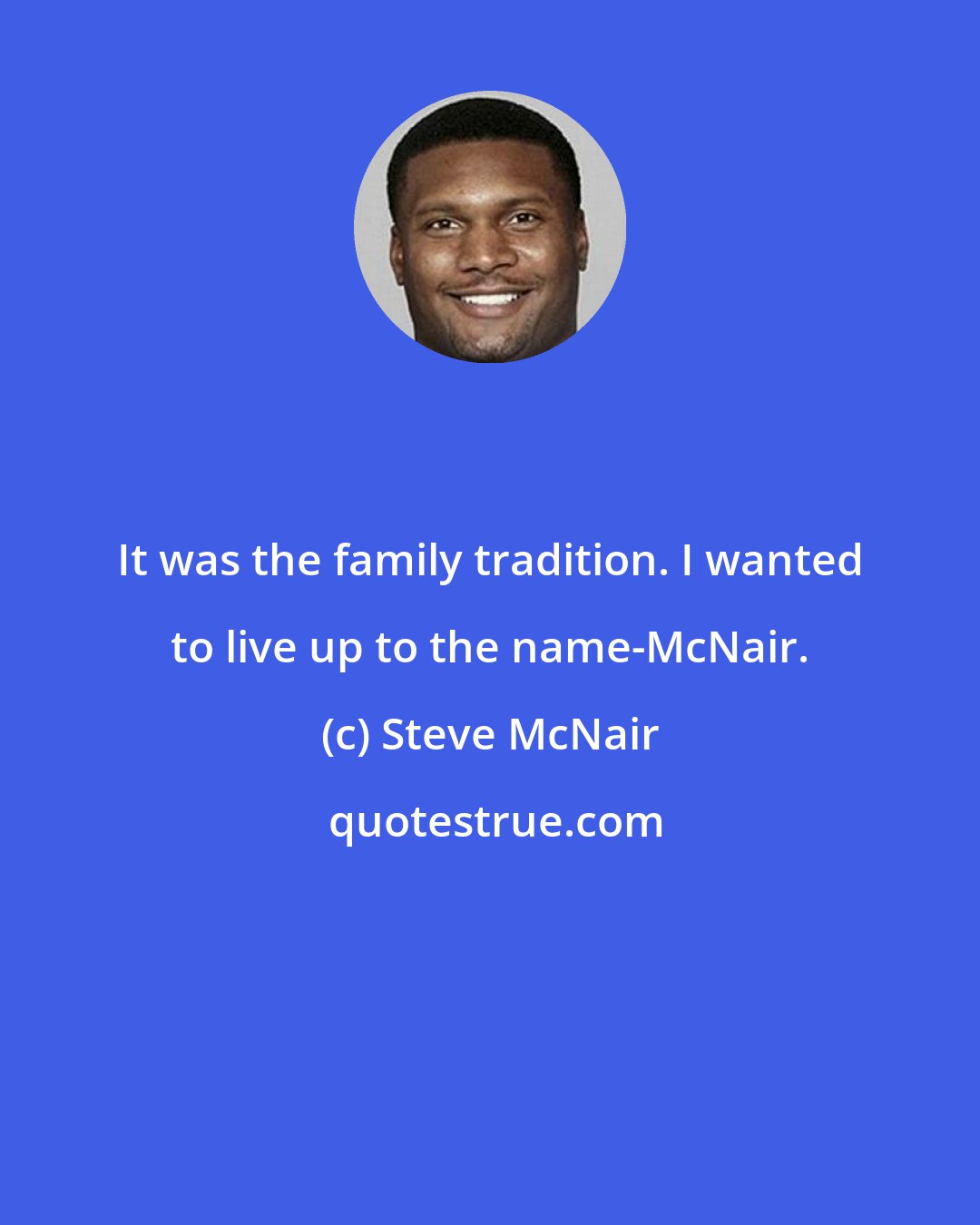 Steve McNair: It was the family tradition. I wanted to live up to the name-McNair.