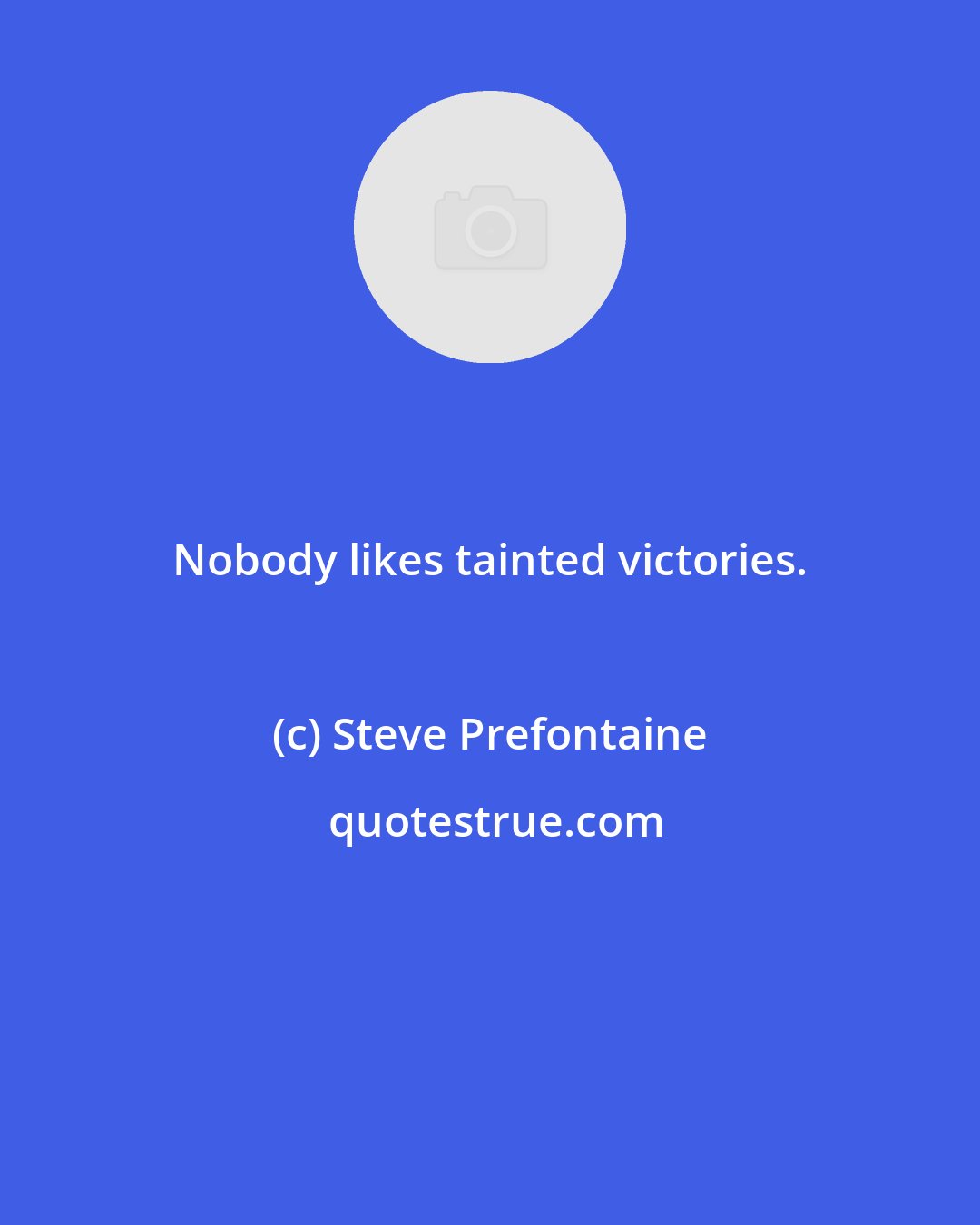 Steve Prefontaine: Nobody likes tainted victories.