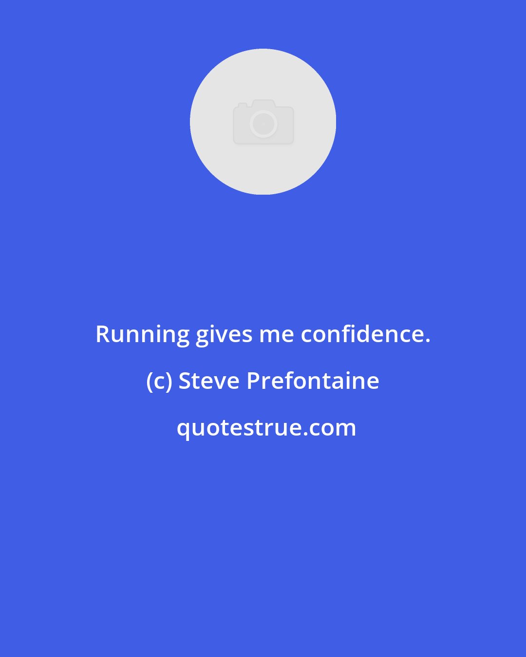 Steve Prefontaine: Running gives me confidence.