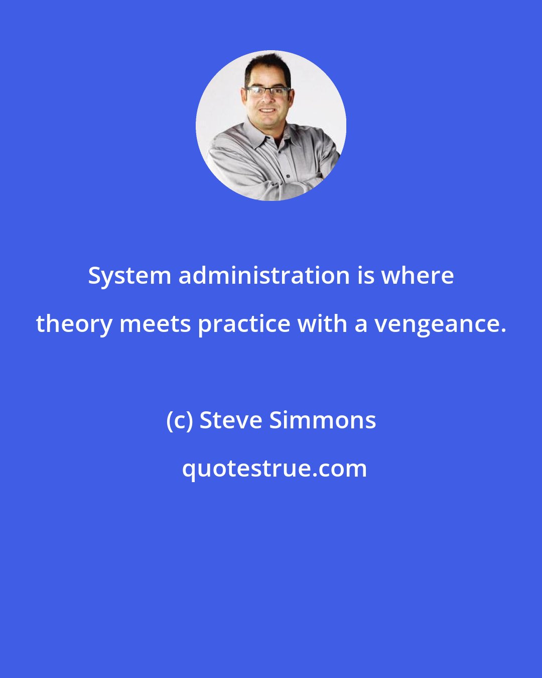 Steve Simmons: System administration is where theory meets practice with a vengeance.