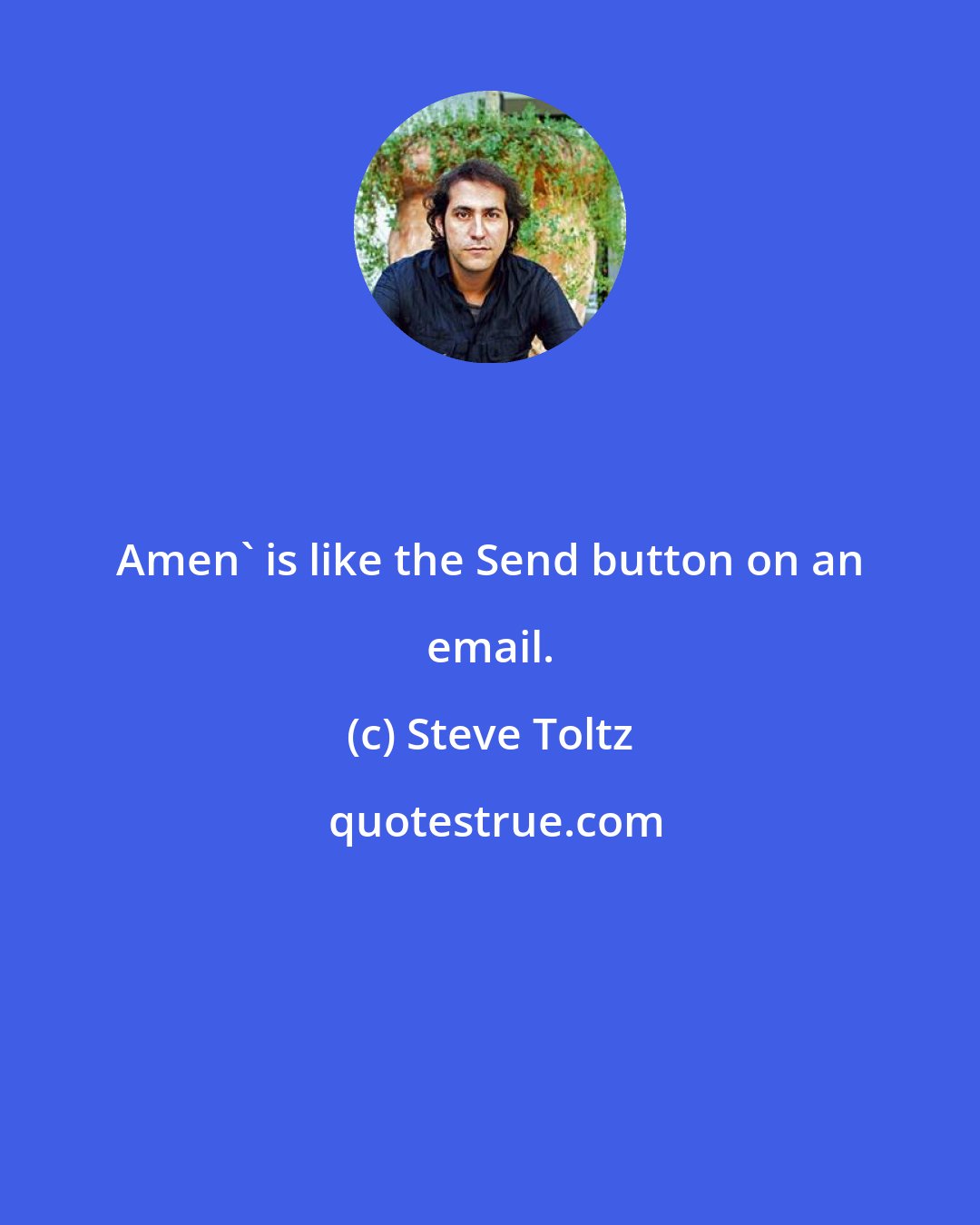 Steve Toltz: Amen' is like the Send button on an email.