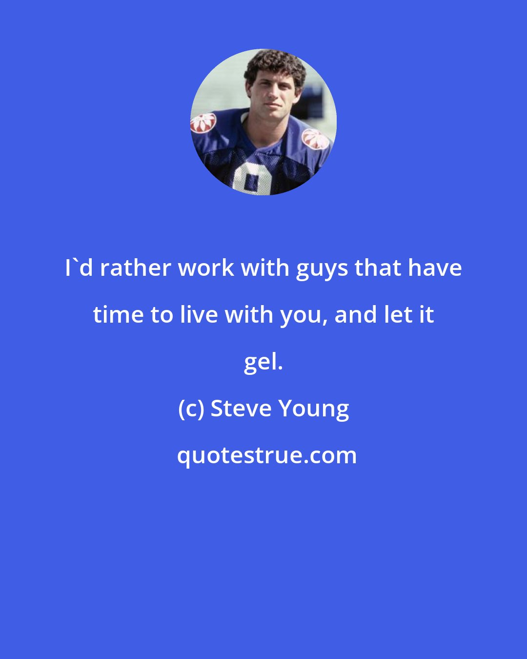 Steve Young: I'd rather work with guys that have time to live with you, and let it gel.