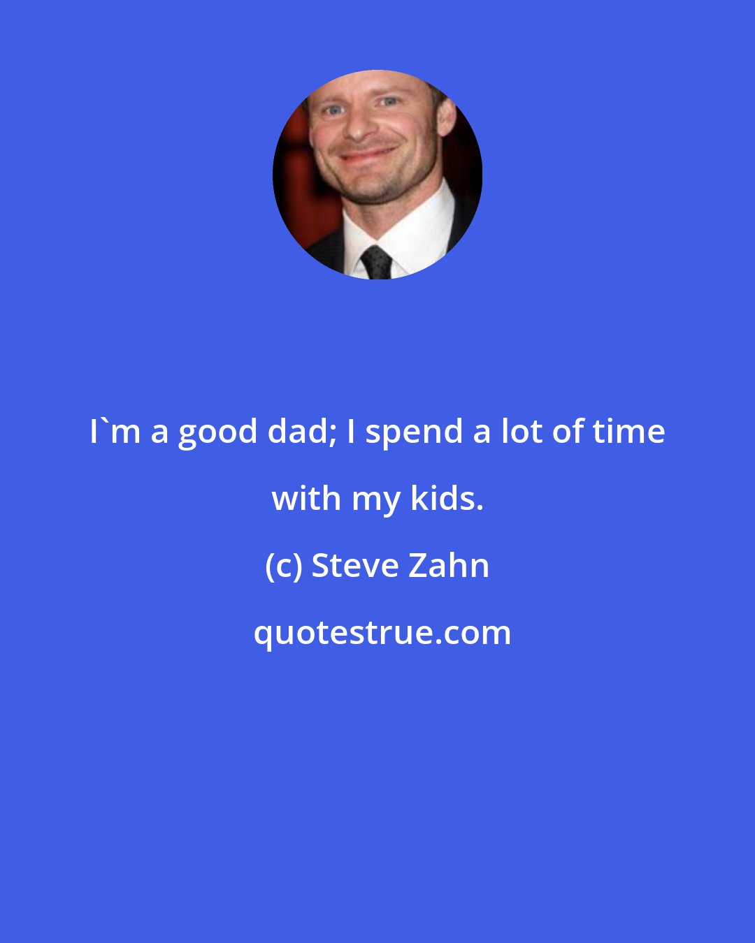 Steve Zahn: I'm a good dad; I spend a lot of time with my kids.
