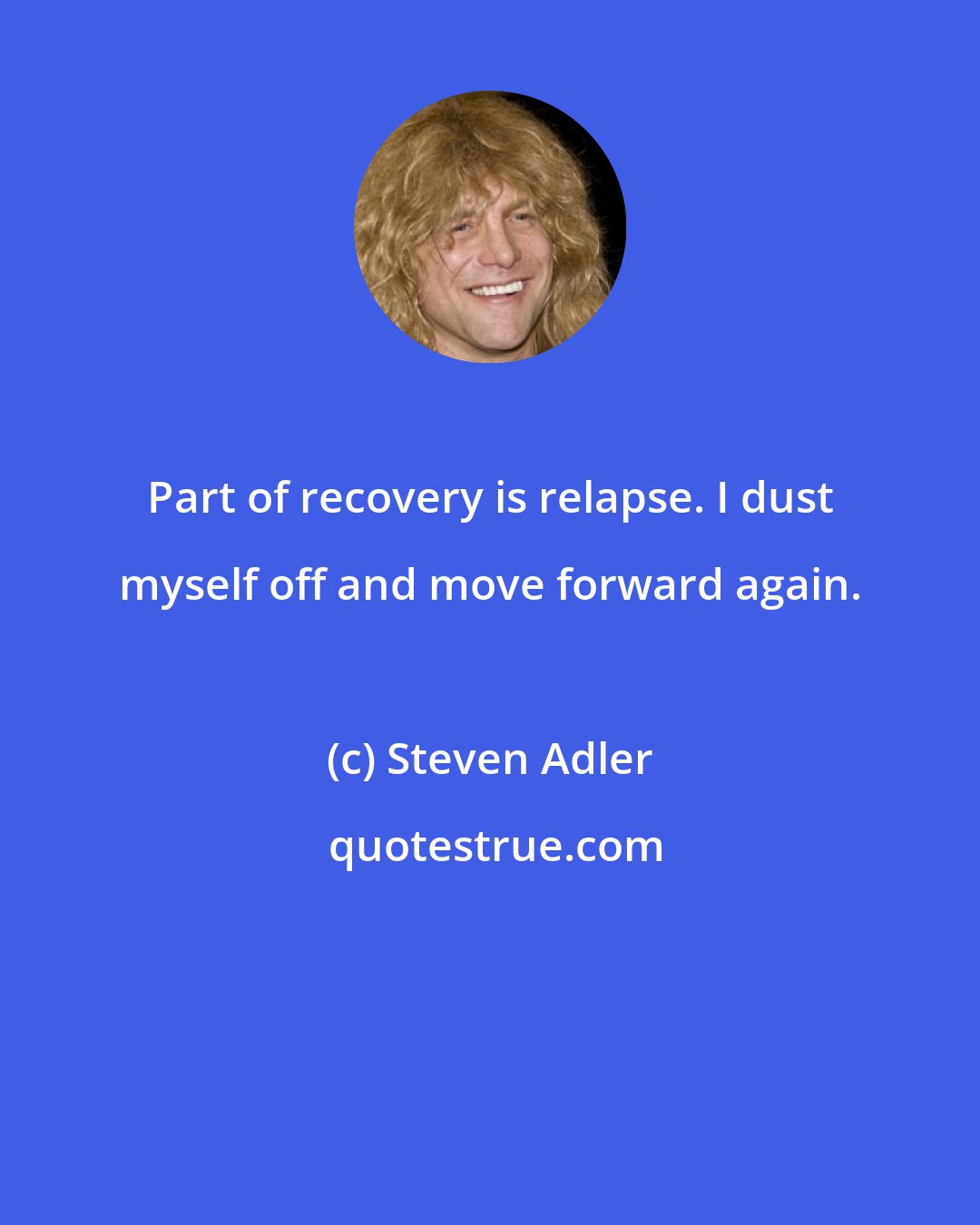 Steven Adler: Part of recovery is relapse. I dust myself off and move forward again.