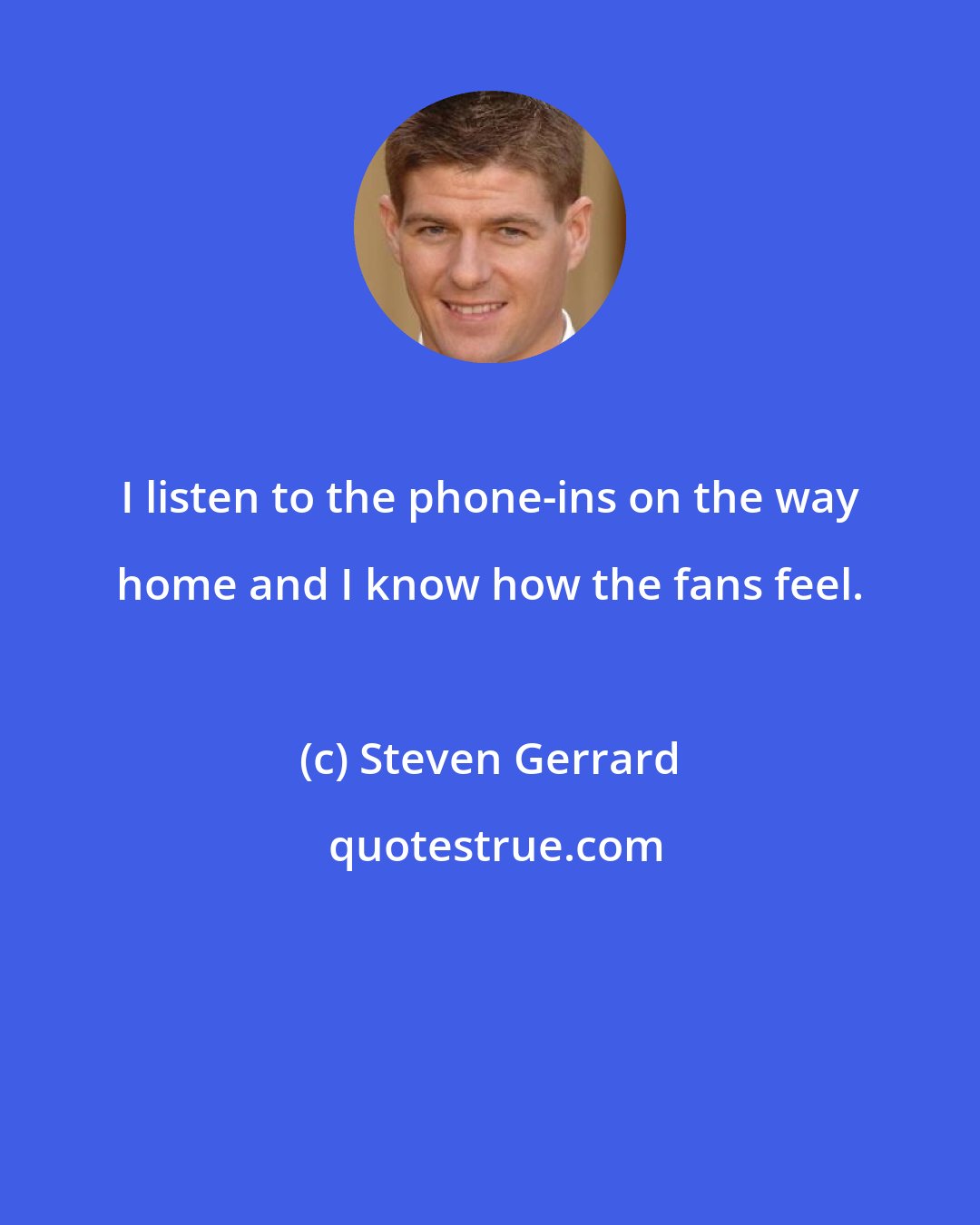 Steven Gerrard: I listen to the phone-ins on the way home and I know how the fans feel.