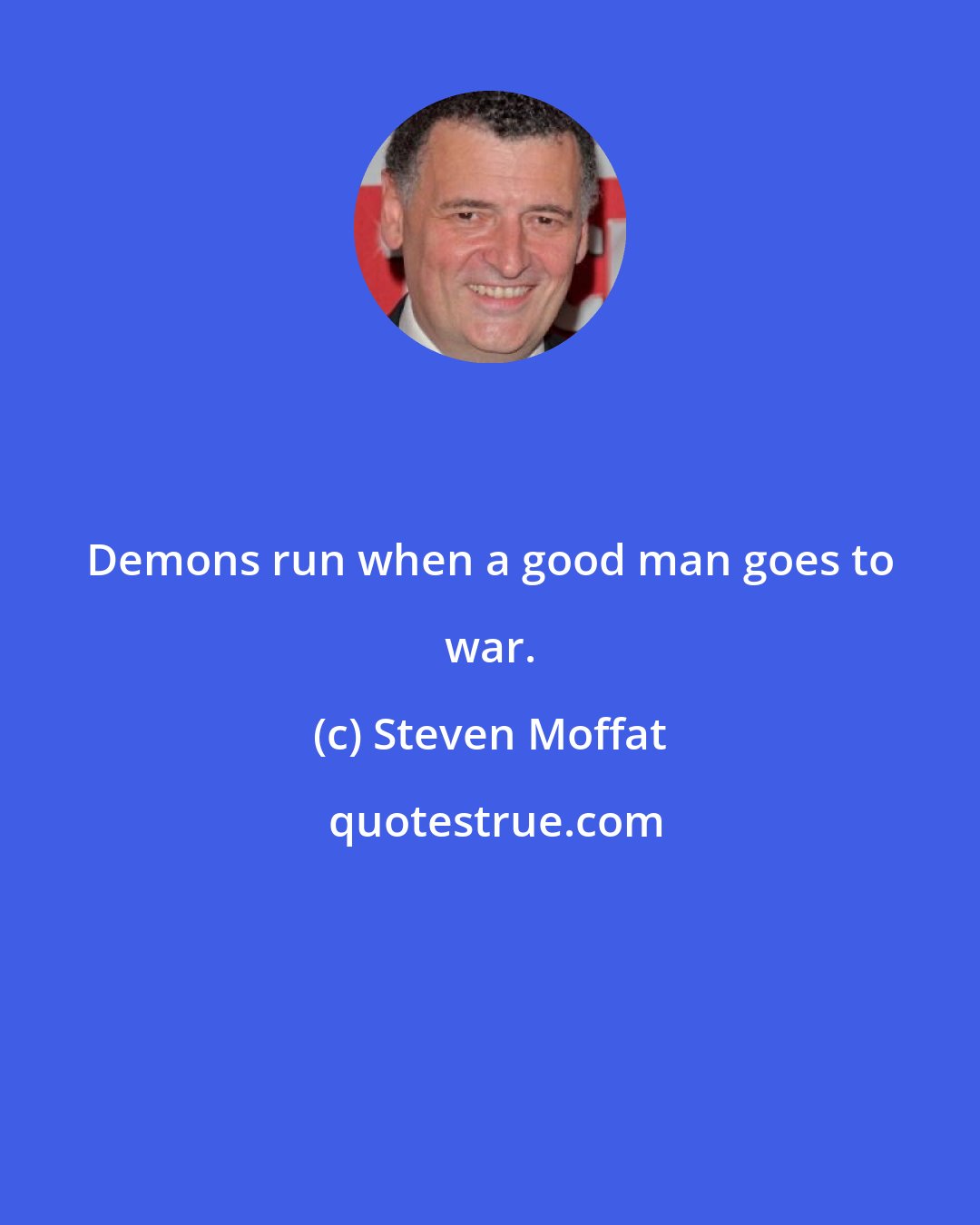 Steven Moffat: Demons run when a good man goes to war.