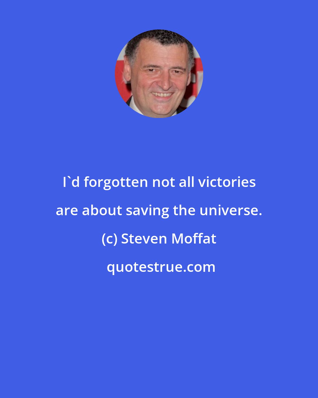 Steven Moffat: I'd forgotten not all victories are about saving the universe.