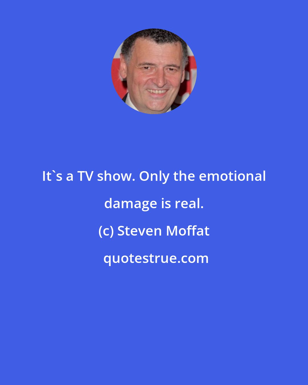 Steven Moffat: It's a TV show. Only the emotional damage is real.