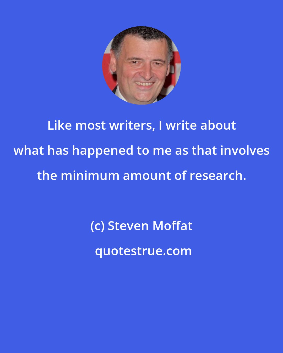 Steven Moffat: Like most writers, I write about what has happened to me as that involves the minimum amount of research.