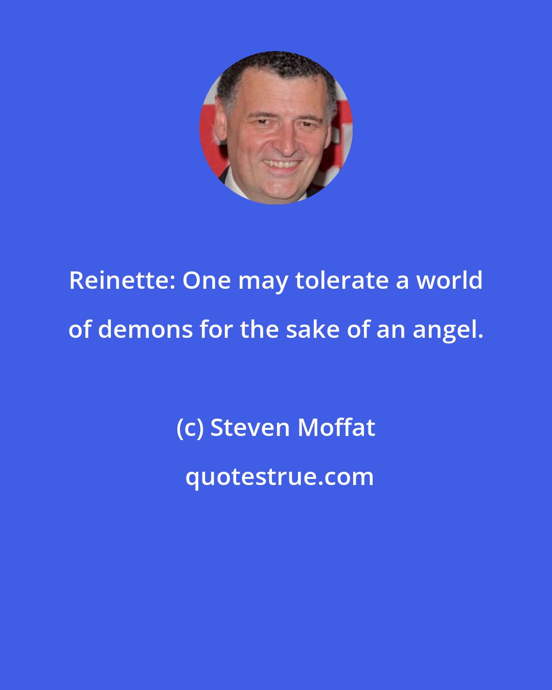 Steven Moffat: Reinette: One may tolerate a world of demons for the sake of an angel.