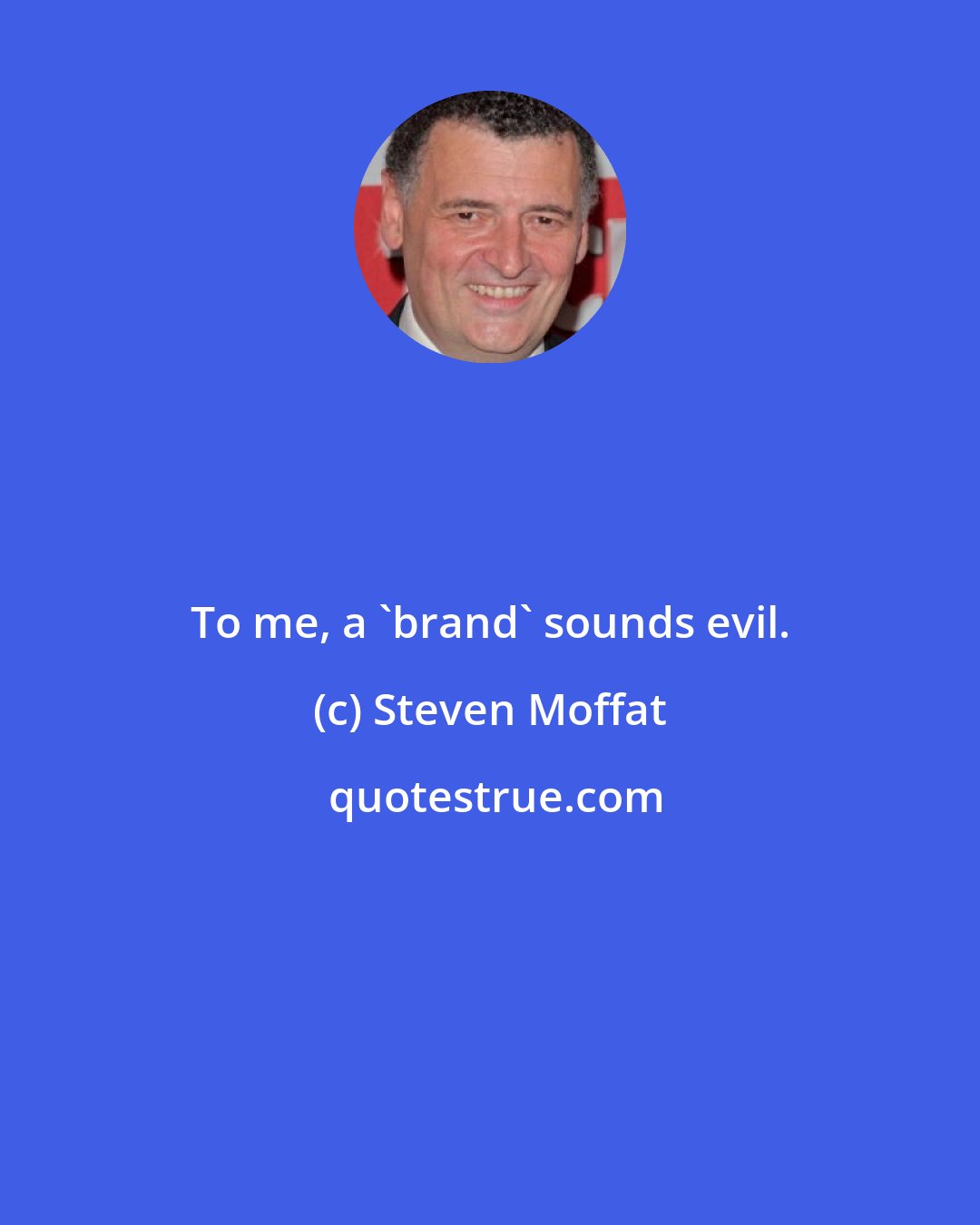 Steven Moffat: To me, a 'brand' sounds evil.