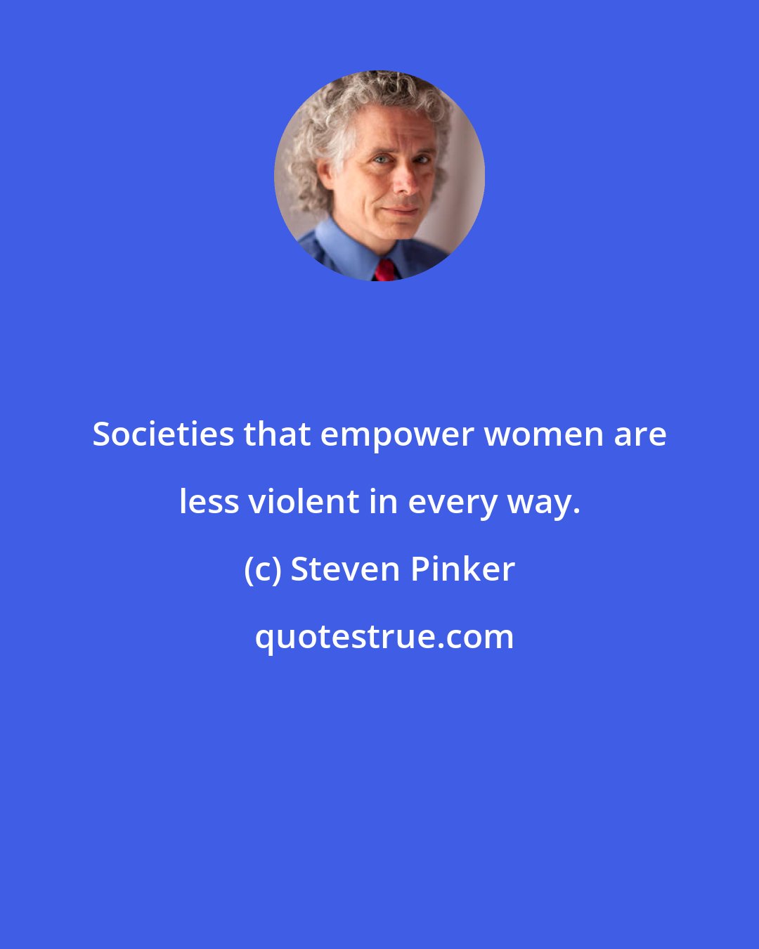 Steven Pinker: Societies that empower women are less violent in every way.