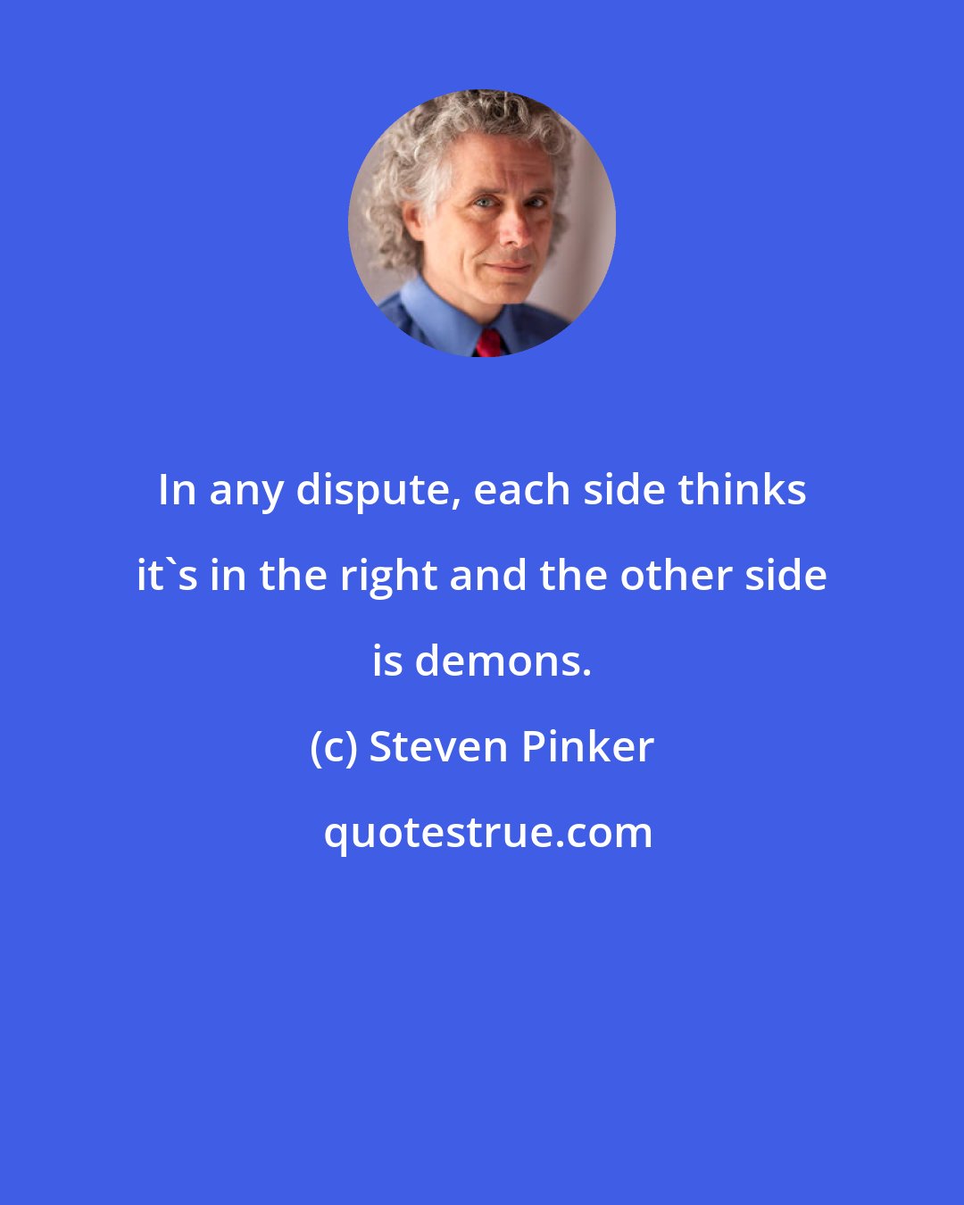 Steven Pinker: In any dispute, each side thinks it's in the right and the other side is demons.