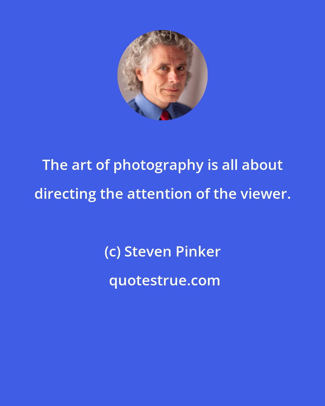 Steven Pinker: The art of photography is all about directing the attention of the viewer.