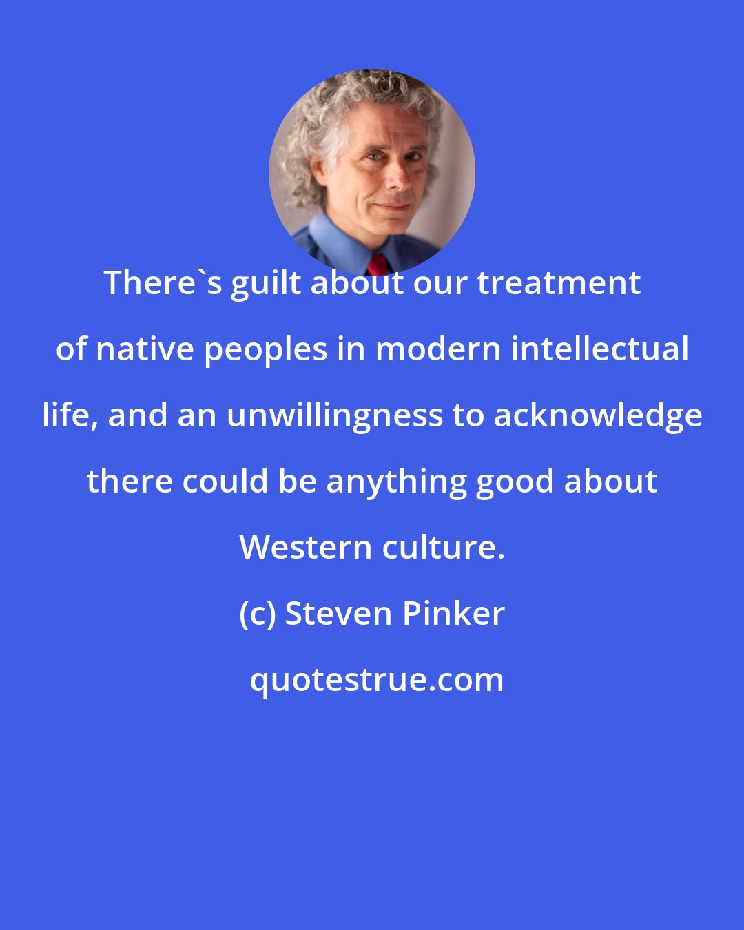 Steven Pinker: There's guilt about our treatment of native peoples in modern intellectual life, and an unwillingness to acknowledge there could be anything good about Western culture.