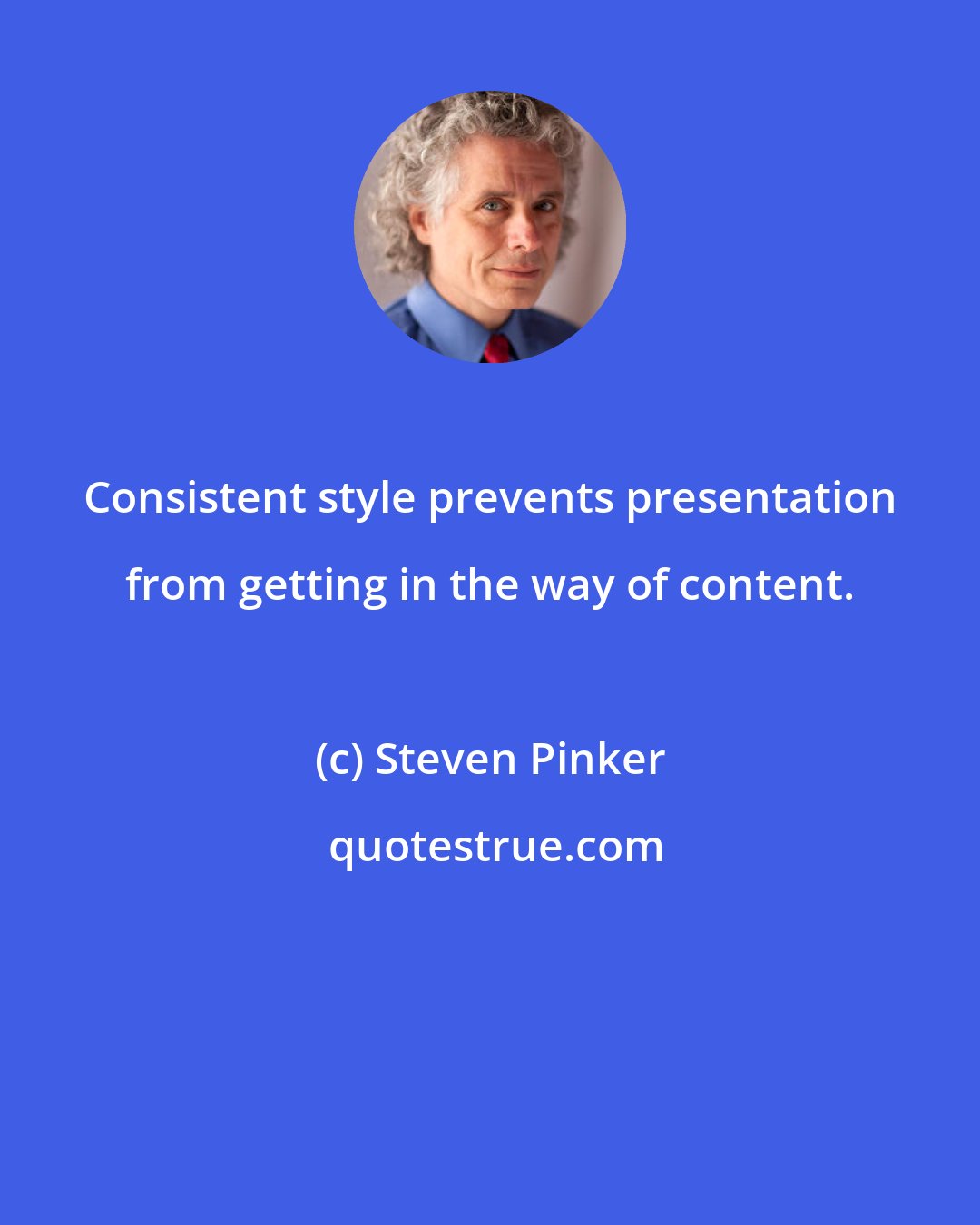 Steven Pinker: Consistent style prevents presentation from getting in the way of content.